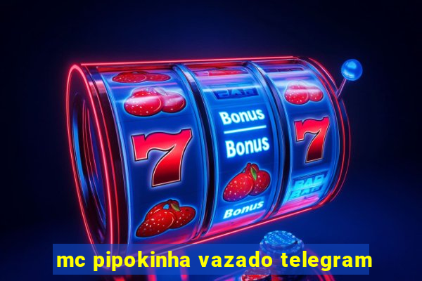 mc pipokinha vazado telegram